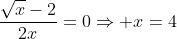 \frac{\sqrt{x}-2}{2x}=0\Rightarrow x=4