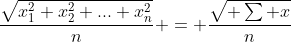 \frac{\sqrt{x_1^2+x_2^2+...+x_n^2}}{n} = \frac{\sqrt{ \sum x}}{n}