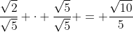 \frac{\sqrt2}{\sqrt5} \cdot \frac{\sqrt5}{\sqrt5} = \frac{\sqrt{10}}{5}