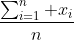 \frac{\sum_{i=1}^n x_i}{n}