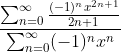 \frac{\sum_{n=0}^{\infty}\frac{(-1)^nx^{2n+1}}{2n+1}}{\sum_{n=0}^{\infty}(-1)^nx^n}