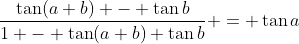 \frac{\tan(a+b) - \tan{b}}{1 - \tan(a+b) \tan{b}} = \tan{a}