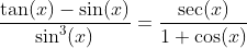 \frac{\tan(x)-\sin(x)}{\sin^3(x)}=\frac{\sec(x)}{1+\cos(x)}