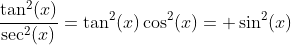 \frac{\tan^2(x)}{\sec^2(x)}=\tan^2(x)\cos^2(x)= \sin^2(x)