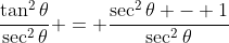 \frac{\tan^2{\theta}}{\sec^2{\theta}} = \frac{\sec^2{\theta} - 1}{\sec^2{\theta}}