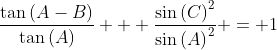 \frac{\tan{(A-B)}}{\tan{(A)}} + \frac{\sin{(C)}^2}{\sin{(A)}^2} = 1