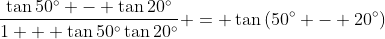 \frac{\tan{50^\circ} - \tan{20^\circ}}{1 + \tan{50^\circ}\tan{20^\circ}} = \tan{(50^\circ - 20^\circ)}