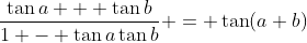 \frac{\tan{a} + \tan{b}}{1 - \tan{a}\tan{b}} = \tan(a+b)