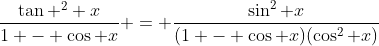 \frac{\tan ^2 x}{1 - \cos x} = \frac{\sin^2 x}{(1 - \cos x)(\cos^2 x)}