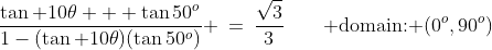 8)\;\;\frac{\tan 10\theta + \tan50^o}{1-(\tan 10\theta)(\tan50^o)} \:=\:\frac{\sqrt{3}}{3}\qquad\text{ domain: }(0^o,90^o)