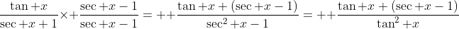 \frac{\tan x}{\sec x+1}\times \frac{\sec x-1}{\sec x-1}=  \frac{\tan x (\sec x-1)}{\sec^2 x-1}=  \frac{\tan x (\sec x-1)}{\tan^2 x}