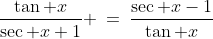 \frac{\tan x}{\sec x+1} \:=\:\frac{\sec x-1}{\tan x}