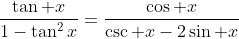 \frac{\tan x}{1-\tan^2x}=\frac{\cos x}{\csc x-2\sin x}