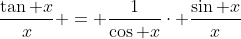 \frac{\tan x}{x} = \frac{1}{\cos x}\cdot \frac{\sin x}{x}