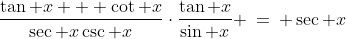 \frac{\tan x + \cot x}{\sec x\csc x}\cdot\frac{\tan x}{\sin x} \:=\: \sec x