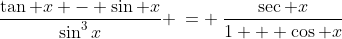 2)\;\frac{\tan x - \sin x}{\sin^3x} \:= \:\frac{\sec x}{1 + \cos x}