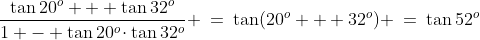 \frac{\tan20^o + \tan32^o}{1 - \tan20^o\!\cdot\tan32^o} \:=\:\tan(20^o + 32^o) \:=\:\tan52^o