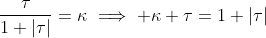 \frac{\tau}{1+|\tau|}=\kappa\implies \kappa \tau=1+|\tau|