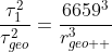 \frac{\tau_1^2}{\tau_{geo}^2}=\frac{6659^3}{r_{geo  }^3}