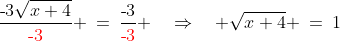 \frac{\text{-}3\sqrt{x+4}}{{\color{red}\text{-}3}} \:=\:\frac{\text{-}3}{{\color{red}\text{-}3}} \quad\Rightarrow\quad \sqrt{x+4} \:=\:1