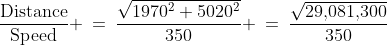 \frac{\text{Distance}}{\text{Speed}} \:=\:\frac{\sqrt{1970^2+5020^2}}{350} \:=\:\frac{\sqrt{29,\!081,\!300}}{350}