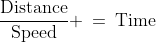 \frac{\text{Distance}}{\text{Speed}} \:=\:\text{Time}