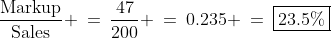 \frac{\text{Markup}}{\text{Sales}} \:=\:\frac{47}{200} \:=\:0.235 \:=\:\boxed{23.5\%}