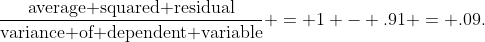 \frac{\text{average squared residual}}{\text{variance of dependent variable}} = 1 - .91 = .09.