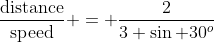\frac{\text{distance}}{\text{speed}} = \frac{2}{3 \sin 30^o}