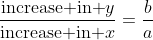 \frac{\text{increase in }y}{\text{increase in }x}=\frac{b}{a}