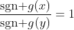 \frac{\text{sgn }g(x)}{\text{sgn }g(y)}=1