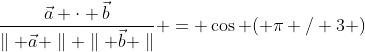 \frac{\vec{a} \cdot \vec{b}}{\parallel \vec{a} \parallel \parallel \vec{b} \parallel} = \cos ( \pi / 3 )