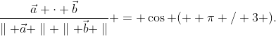 \frac{\vec{a} \cdot \vec{b}}{\parallel \vec{a} \parallel \parallel \vec{b} \parallel} = \cos (  \pi / 3 ).