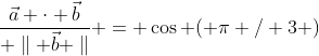 \frac{\vec{a} \cdot \vec{b}}{ \parallel \vec{b} \parallel} = \cos ( \pi / 3 )