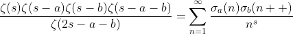\frac{\zeta(s)\zeta(s-a)\zeta(s-b)\zeta(s-a-b)}{\zeta(2s-a-b)}=\sum_{n=1}^{\infty}\frac{\sigma_a(n)\sigma_b(n  )}{n^s}