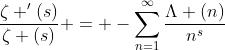 \frac{\zeta '(s)}{\zeta (s)} = -\sum_{n=1}^{\infty}\frac{\Lambda (n)}{n^s}