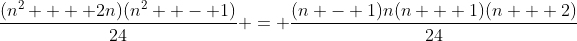 \frac{{(n^2  + 2n)(n^2  - 1)}}{{24}} = \frac{{(n - 1)n(n + 1)(n + 2)}}{{24}}