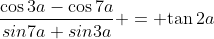 \frac{{\cos3a}-{\cos7a}}{{sin7a}+{sin3a}} = {\tan2a}
