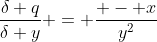 \frac{{\delta q}}{{\delta y}} = \frac{{ - x}}{{{y^2}}}