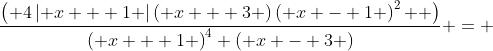 \frac{{\left( {4\left| {x + 1} \right|\left( {x + 3} \right)\left( {x - 1} \right)^2 } \right)}}{{\left( {x + 1} \right)^4 \left( {x - 3} \right)}} = 