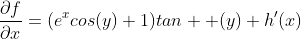 \frac{{\partial}f}{{\partial}x}=(e^{x}cos(y)+1)tan  (y)+h'(x)