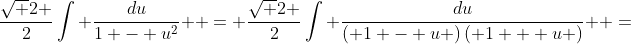 \frac{{\sqrt 2 }}{2}\int {\frac{{du}}{{1 - {u^2}}}}  = \frac{{\sqrt 2 }}{2}\int {\frac{{du}}{{\left( {1 - u} \right)\left( {1 + u} \right)}}}  =