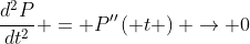 \frac{{{d^2}P}}{{d{t^2}}} = P''\left( t \right) \to 0
