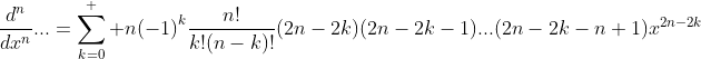 \frac{{{d}^{n}}}{d{{x}^{n}}}...=\sum\limits_{k=0}^  {n}{{{(-1)}^{k}}\frac{n!}{k!(n-k)!}(2n-2k)(2n-2k-1)...(2n-2k-n+1){{x}^{2n-2k}}}
