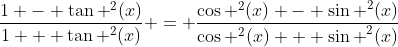 \frac{{1 - {{\tan }^2}(x)}}{{1 + {{\tan }^2}(x)}} = \frac{{{{\cos }^2}(x) - {{\sin }^2}(x)}}{{{{\cos }^2}(x) + {{\sin }^2}(x)}}