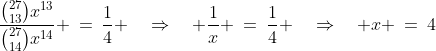 \frac{{27\choose13}x^{13}}{{27\choose14}x^{14}} \:=\:\frac{1}{4} \quad\Rightarrow\quad \frac{1}{x} \:=\:\frac{1}{4} \quad\Rightarrow\quad x \:=\:4