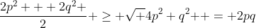 \frac{{2p^2 + 2q^2 }}{2} \ge \sqrt {4p^2 q^2 } = 2pq