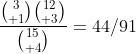\frac{{3\choose 1}{12\choose 3}}{{15\choose 4}}=44/91