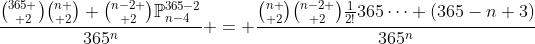 \frac{{365 \choose 2}{n \choose 2} {n-2 \choose 2}\mathbb{P}^{365-2}_{n-4}}{365^n} = \frac{{n \choose 2}{n-2 \choose 2}\frac{1}{2!}365\cdots (365-n+3)}{365^n}