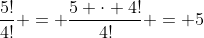 \frac{{5!}}{{4!}} = \frac{{5 \cdot 4!}}{{4!}} = 5